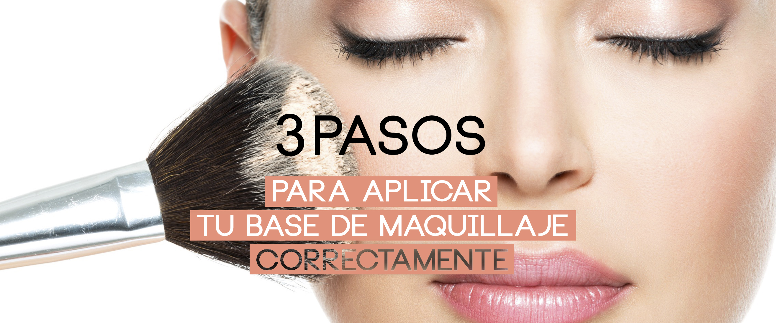 3 PASOS PARA APLICAR TU BASE DE MAQUILLAJE CORRECTAMENTE